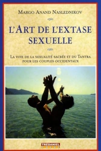 L'art de l'extase sexuelle: La voie de la sexualité sacrée et du Tantra pour les couples occidentaux 9782857075196