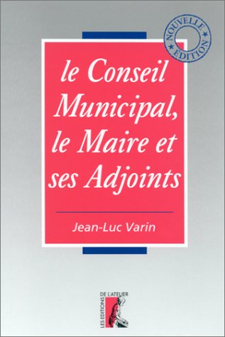 Le conseil municipal, le maire et ses adjoints 9782708230958