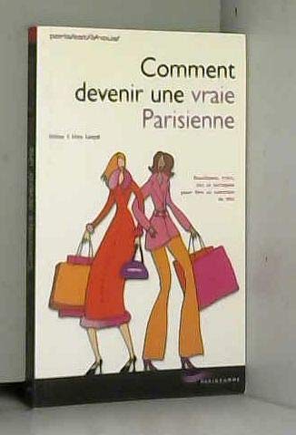 Comment Devenir Une Vraie Parisienne. Boutiques, Trucs, Tics Et Tactiques Pour Etre Au Summum Du Chic 9782840962403
