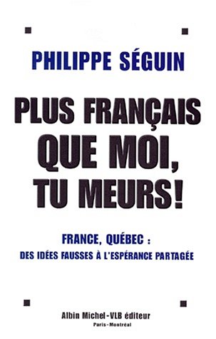 Plus français que moi tu meurs !. France - Québec : des idées fausses à l'espérance partagée 9782226114433