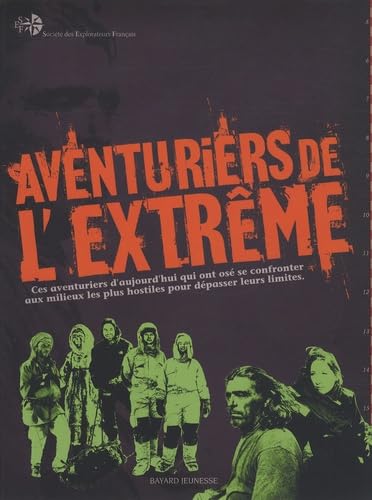 Aventuriers de l'extrême: Ces héros d'aujourd'hui qui ont osé se confronter aux milieux les plus hostiles pour dépasser leurs limites 9782747024440