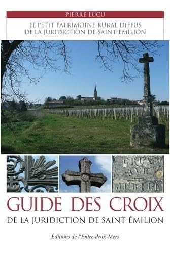 Guide des croix de la juridiction de Saint-Emilion: Le petit patrimoine diffus de la juridiction de Saint-Emilion 9782913568822