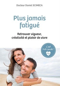 C'est MA santé ! Plus jamais fatigué. Retrouver vigueur, créativité et plaisir de vivre 9782298121094