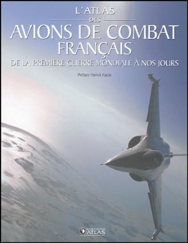 L'atlas des avions de combat français: De la Première Guerre mondiale à nos jours 9782723448918