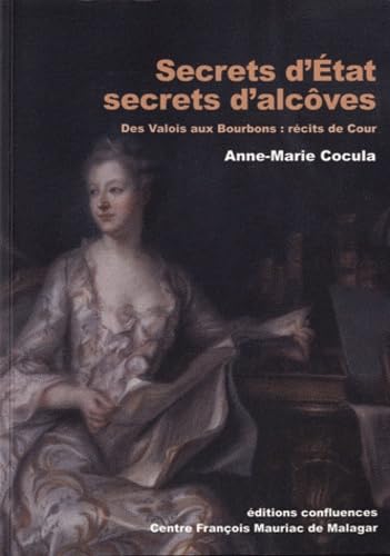 Secrets d'Etat, secrets d'alcôves: Des Valois aux Bourbons : récits de Cour 9782355270895