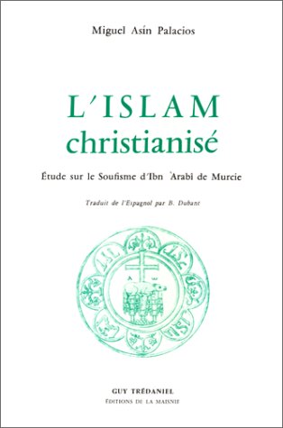 L'Islam christianisé : Etude sur le soufisme d'Ibn Arabi de Murcie 9782857070795