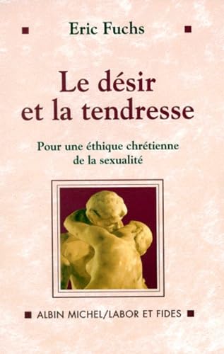 Le Désir et la Tendresse: Pour une éthique chrétienne de la sexualité 9782226107268