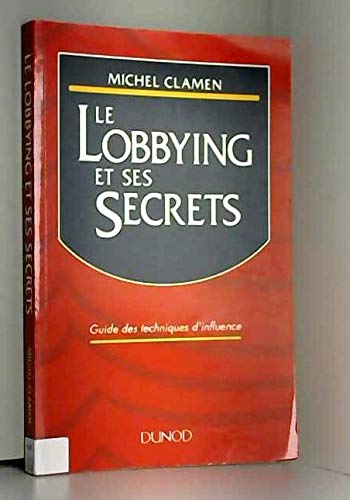 Le lobbying et ses secrets: Guide des techniques d'influence 9782100025077