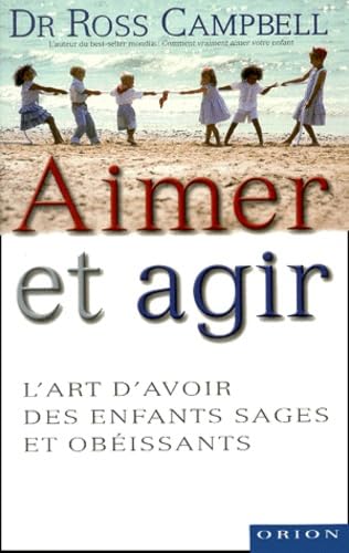 Aimer et agir : L'art d'avoir des enfants sages et obeissants 9782891240260