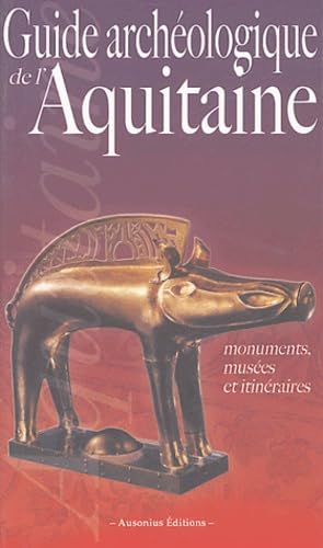 Guide archéologique de l'Aquitaine: De l'Aquitaine celtique à l'Aquitaine romane (VIe siècle av. J.-C. - XIe siècle ap. J.-C.) 9782910023447
