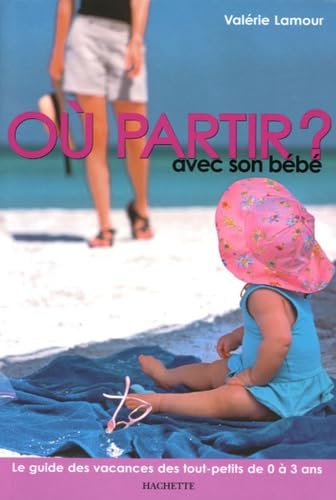 Où partir avec son bébé ?: Le guide des vacances des tout-petits de 0 à 3 ans 9782012401105