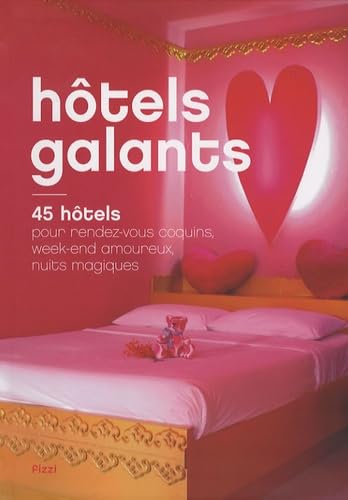 Hôtels galants: 45 hôtels pour rendez-vous coquins, week-end amoureux, nuits magiques 9782353360024