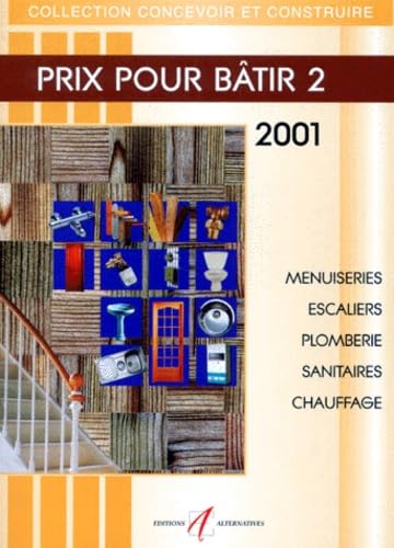 Prix Pour Batir. Tome 2, Menuiseries, Escaliers, Plomberie, Sanitaires, Chauffage, Edition 2001 9782862272603