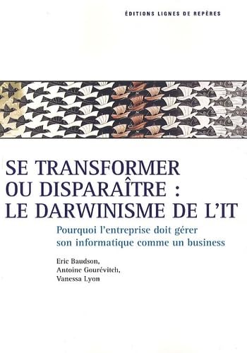 Se transformer ou diparaître : le darwinisme de l'IT : Pourquoi l'entreprise doit gérer son IT comme un business 9782915752632
