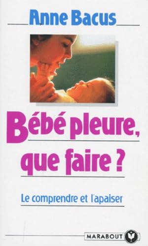Bebe Pleure, Que Faire ? Le Comprendre Et L'Apaiser 9782501020237
