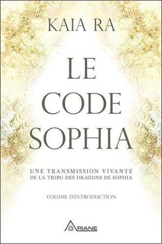 Le code Sophia - Une transmission vivante de la tribu des dragons de Sophia 9782896264780