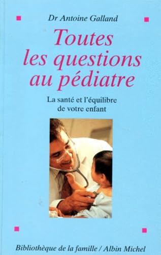 Toutes les questions au pediatre. La sante et l'equilibre de votre enfant 9782226085481