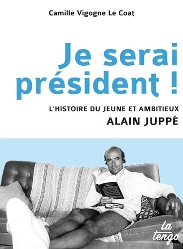 Je serai président !: L'histoire du jeune et ambitieux Alain Juppé 9782354610951