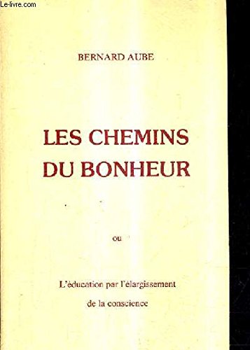 LES CHEMINS DU BONHEUR OU L'EDUCATION PAR L'ELARGISSEMENT DE LA CONSCIENCE.