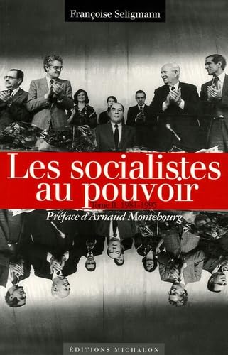 Les socialistes et le pouvoir: Tome 2, Les socialistes au pouvoir 1981-1995 9782841862801