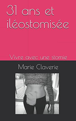 31 ans et iléostomisée: Vivre avec une stomie 9781980200505