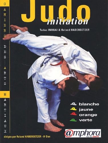 Judo Initiation : Ceintures blanche, jaune, orange, verte. 9782851805836