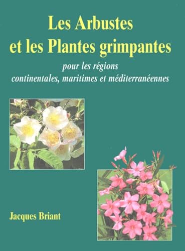 Les Arbustes et les Plantes grimpantes: Pour les régions continentales, maritimes et méditerranéennes 9782951704800