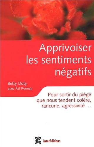 Apprivoiser les sentiments négatifs: Pour sortir du piège que nous tendent colère, rancune, agressivité,,, 9782100492039