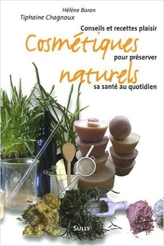 Cosmétiques naturels: Conseils et recettes plaisir pour préserver sa santé au quotidien 9782911074837