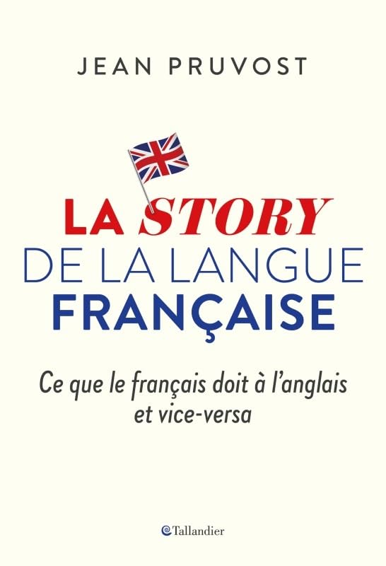 La story de la langue française: Ce que le français doit à l'anglais et vice-versa 9791021028395
