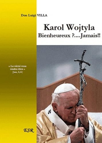 Karol Wojtyla bienheureux ? Jamais !! 9782816200881