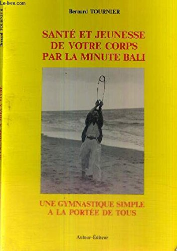 Santé et jeunesse de votre corps par la minute Bali : Une gymnastique simple à la portée de tous (Apprendre à mieux vivre) 9782950347404