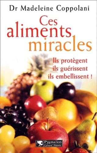 Ces aliments miracles : Ils protègent, ils guérissent, ils embellissent ! 9782857047803