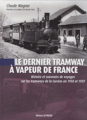 Le dernier tramway à vapeur de France: Histoire et souvenirs de voyages sur les tramways de la Corrèze en 1958 et 1959 9782903651572