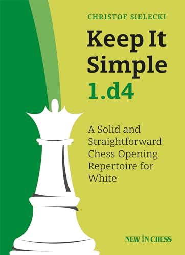 Keep It Simple 1.D4: A Solid and Straightforward Chess Opening Repertoire for White 9789056918675