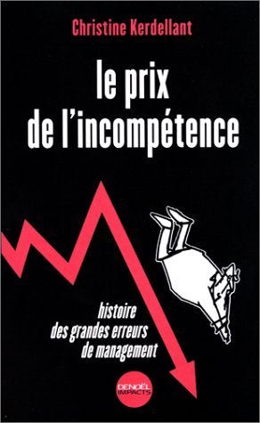 Le prix de l'incompétence. Histoire des grandes erreurs de management 9782207248423