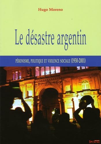 Le désastre argentin: Péronisme, politique et violence sociale (1930-2001) 9782849500439