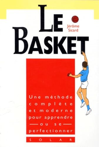Le Basket. Une Methode Complete Et Moderne Pour Apprendre Ou Se Perfectionner 9782263019272