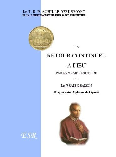 Le Retour Continuel A Dieu, Par La Vraie Pénitence Et La Vraie Oraison, D'Après Saint Alphonse De Liguori 9782845195509