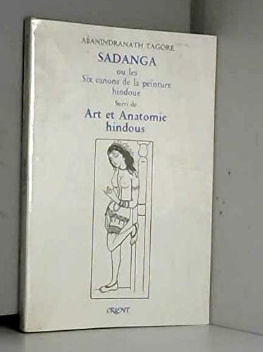 Sadanga ou les six canons de la peinture hindoue, suivi de art et anatomie hindous