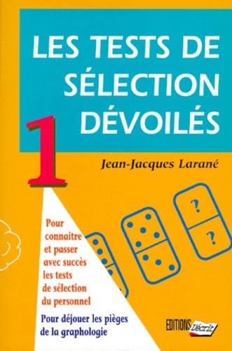 Les tests de sélection dévoilés, tome 1 : Pour connaître et passer avec succès les tests de sélection de personnel - Pour déjouer les pièges de la graphologie 9782903893002