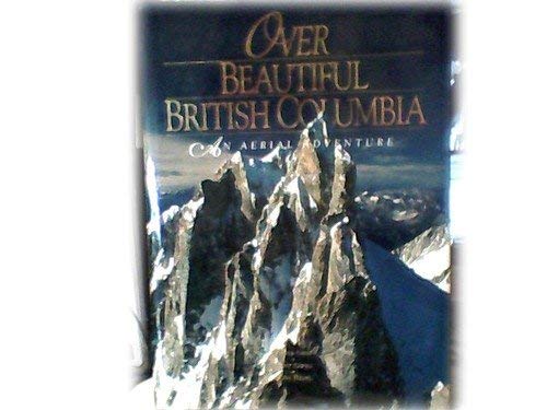 Over British Columbia : An Aerial Adventure 9780920431399