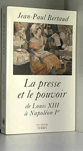 La presse et le pouvoir, de Louis XIII à Napoléon Ier 9782702853436