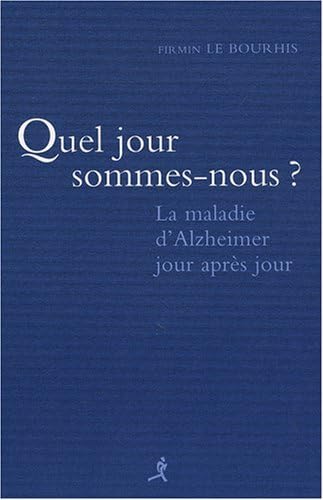Quel jour sommes nous ? : La maladie d'Alzheimer jour après jour 9782702712399