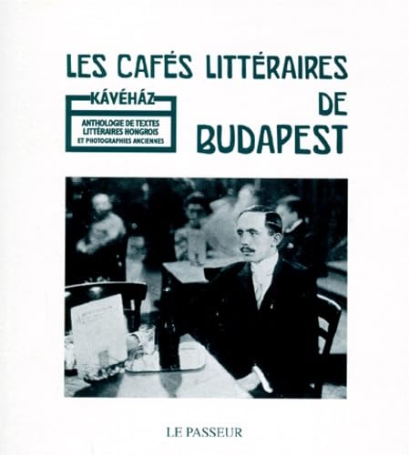 Les Cafés littéraires de Budapest : Anthologie de textes littéraires hongrois et photographies anciennes 9782907913584