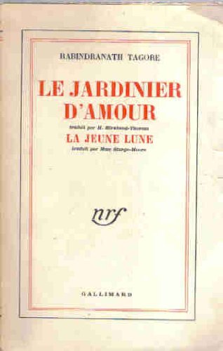 Rabindranath Tagore. Le Jardinier d'amour : Traduit par H. Henriette Mirabaud-Thorens. La Jeune lune, traduit par Mme T. Sturge Moore