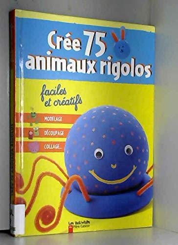 Cree 75 animaux rigolos faciles et creatifs 9782081631564