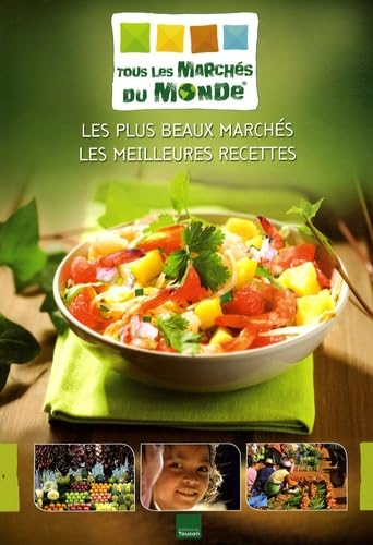 Tous les Marchés du Monde: Les plus beaux marchés, les meilleures recettes 9782810001552