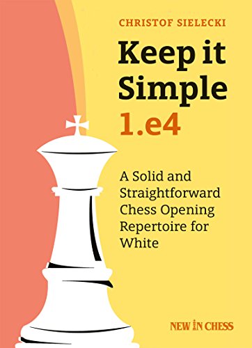 Keep It Simple: 1.e4: A Solid and Straightforward Chess Opening Repertoire for White 9789056918057