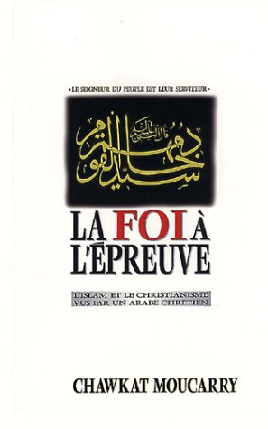 La Foi à l'épreuve. L'islam et le christianisme vus par un arabe chrétien 9782921840538